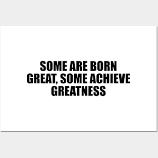 Some are born great, some achieve greatness Posters and Art